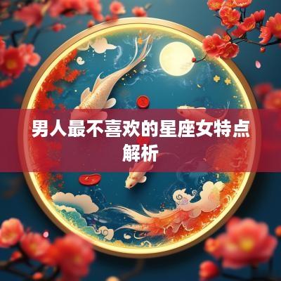 男人最不喜欢的星座女特点解析