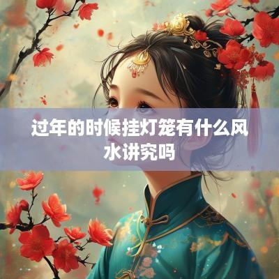 过年的时候挂灯笼有什么风水讲究吗