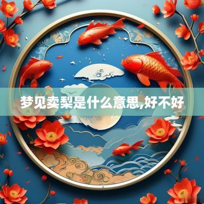 梦见卖梨是什么意思,好不好
