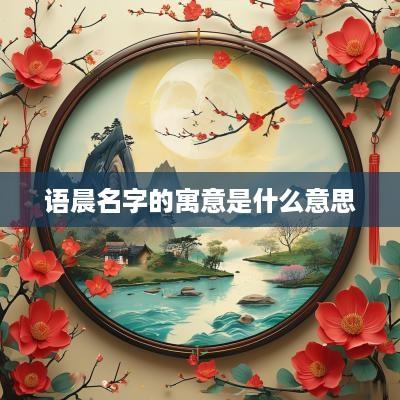 语晨名字的寓意是什么意思