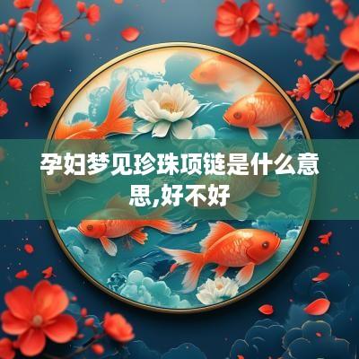 孕妇梦见珍珠项链是什么意思,好不好