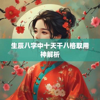 生辰八字中十天干八格取用神解析