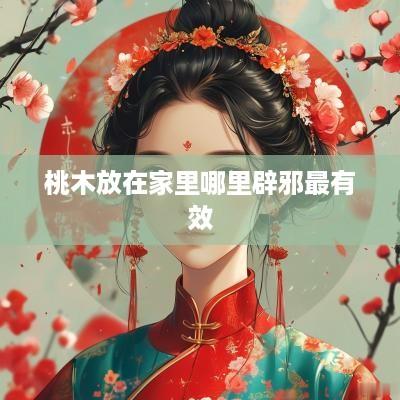 桃木放在家里哪里辟邪最有效