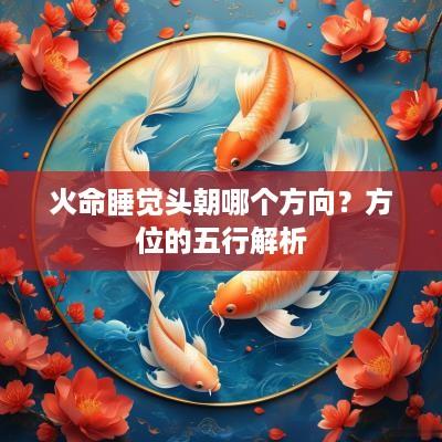 火命睡觉头朝哪个方向？方位的五行解析