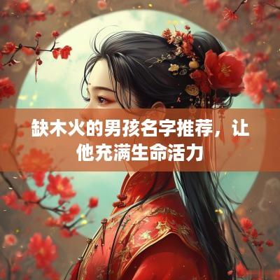 缺木火的男孩名字推荐，让他充满生命活力