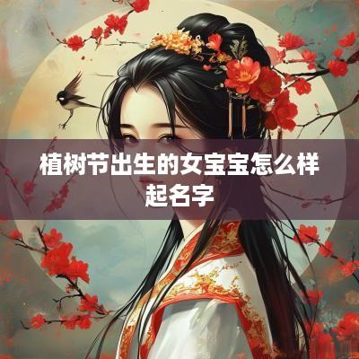 植树节出生的女宝宝怎么样起名字
