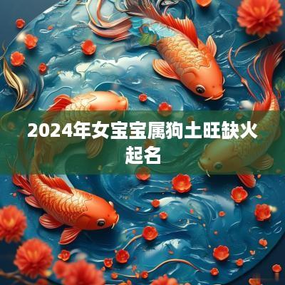 2025年女宝宝属狗土旺缺火起名