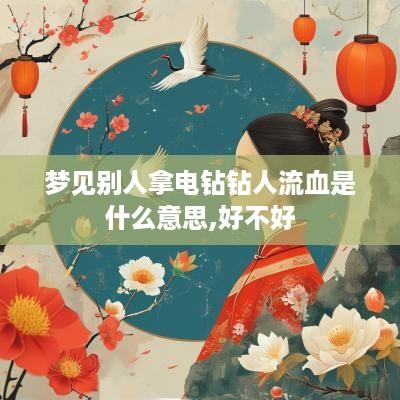 梦见别人拿电钻钻人流血是什么意思,好不好