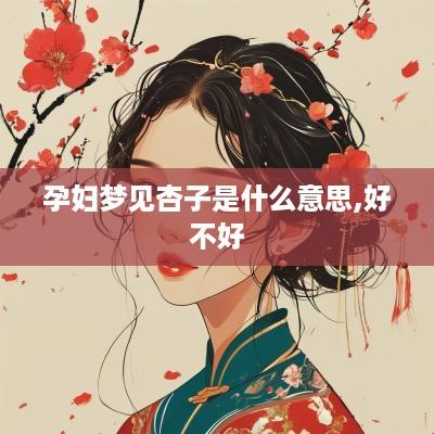 孕妇梦见杏子是什么意思,好不好