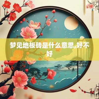 梦见地板砖是什么意思,好不好