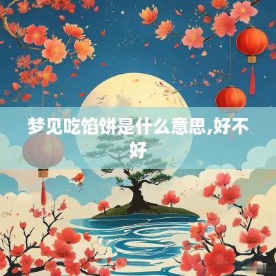 梦见吃馅饼是什么意思,好不好
