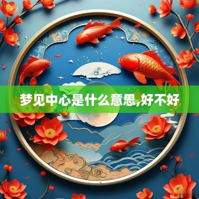 梦见中心是什么意思,好不好