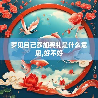 梦见自己参加典礼是什么意思,好不好
