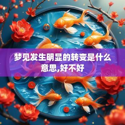 梦见发生明显的转变是什么意思,好不好