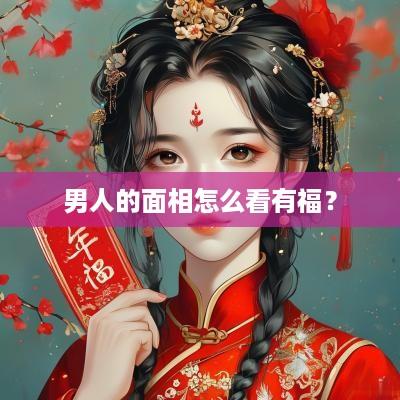 男人的面相怎么看有福？