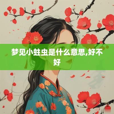 梦见小蛀虫是什么意思,好不好