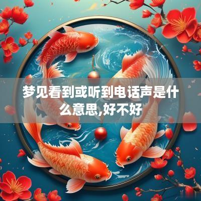 梦见看到或听到电话声是什么意思,好不好