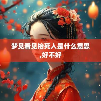 梦见看见抬死人是什么意思,好不好