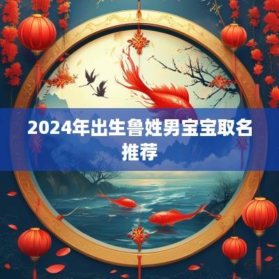 2025年出生鲁姓男宝宝取名推荐