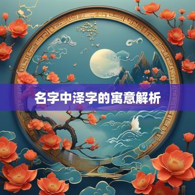 名字中泽字的寓意解析