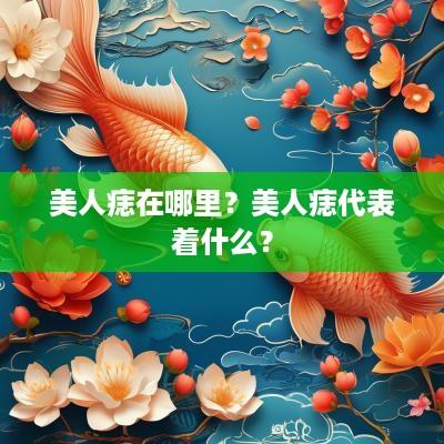 美人痣在哪里？美人痣代表着什么？