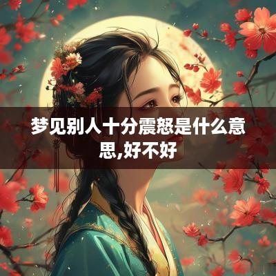 梦见别人十分震怒是什么意思,好不好