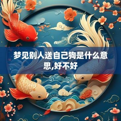 梦见别人送自己狗是什么意思,好不好