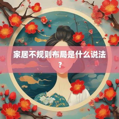 家居不规则布局是什么说法？