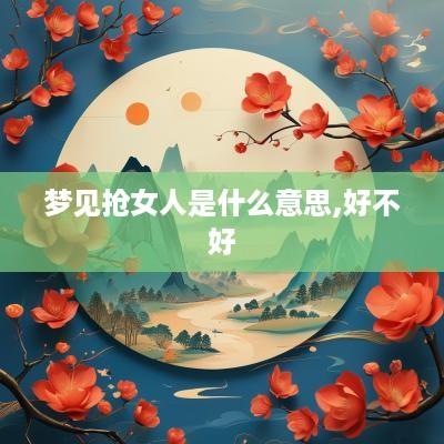梦见抢女人是什么意思,好不好