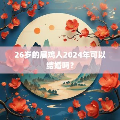 26岁的属鸡人2025年可以结婚吗？