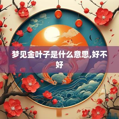 梦见金叶子是什么意思,好不好
