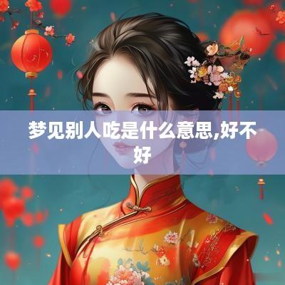 梦见别人吃是什么意思,好不好