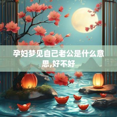 孕妇梦见自己老公是什么意思,好不好