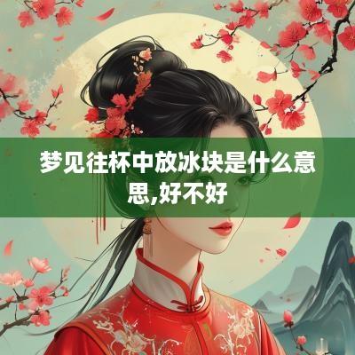 梦见往杯中放冰块是什么意思,好不好