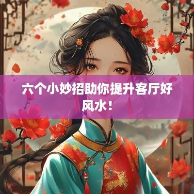 六个小妙招助你提升客厅好风水！