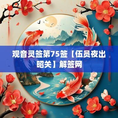 观音灵签第75签【伍员夜出昭关】解签网