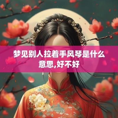 梦见别人拉着手风琴是什么意思,好不好
