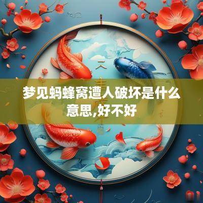 梦见蚂蜂窝遭人破坏是什么意思,好不好