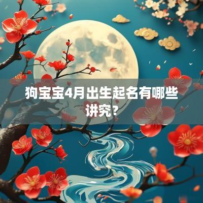 狗宝宝4月出生起名有哪些讲究？