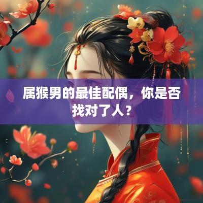 属猴男的最佳配偶，你是否找对了人？