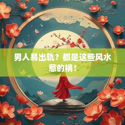 男人易出轨？都是这些风水惹的祸！
