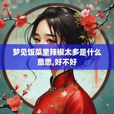 梦见饭菜里辣椒太多是什么意思,好不好
