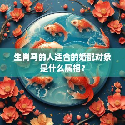 生肖马的人适合的婚配对象是什么属相？