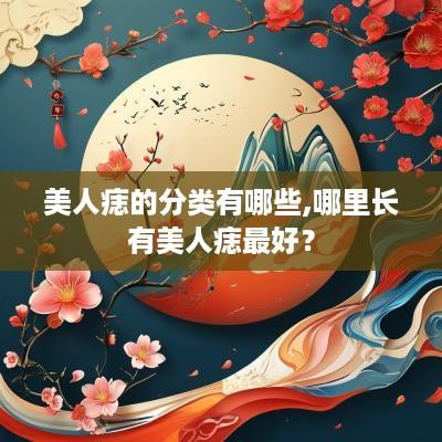 美人痣的分类有哪些,哪里长有美人痣最好？
