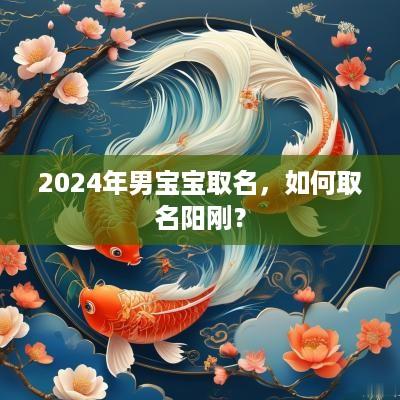 2025年男宝宝取名，如何取名阳刚？