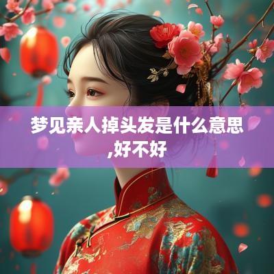 梦见亲人掉头发是什么意思,好不好