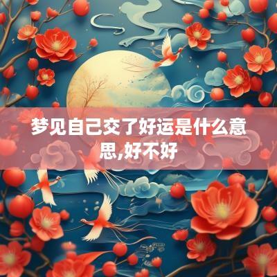 梦见自己交了好运是什么意思,好不好