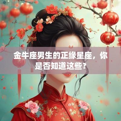 金牛座男生的正缘星座，你是否知道这些？