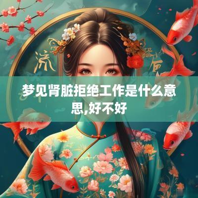 梦见肾脏拒绝工作是什么意思,好不好