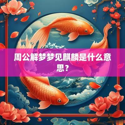 周公解梦梦见麒麟是什么意思？